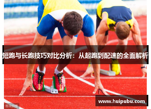 短跑与长跑技巧对比分析：从起跑到配速的全面解析