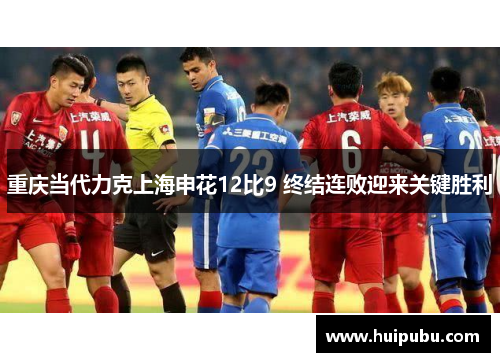重庆当代力克上海申花12比9 终结连败迎来关键胜利